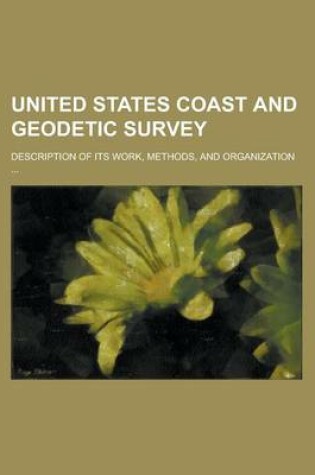 Cover of United States Coast and Geodetic Survey; Description of Its Work, Methods, and Organization ...