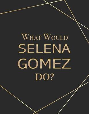 Book cover for What Would Selena Gomez Do?