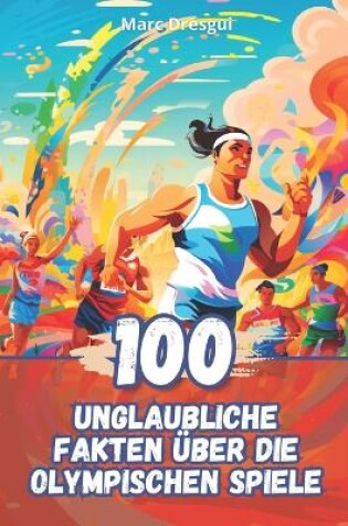 Cover of 100 Unglaubliche Fakten �ber die Olympischen Spiele