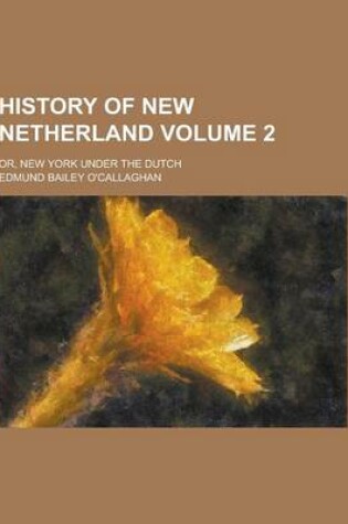 Cover of History of New Netherland; Or, New York Under the Dutch Volume 2