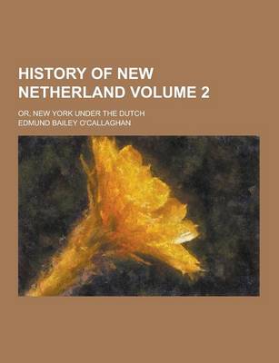 Book cover for History of New Netherland; Or, New York Under the Dutch Volume 2