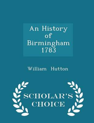 Book cover for An History of Birmingham 1783 - Scholar's Choice Edition