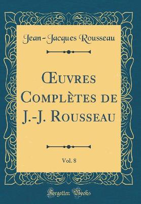 Book cover for Oeuvres Completes de J.-J. Rousseau, Vol. 8 (Classic Reprint)