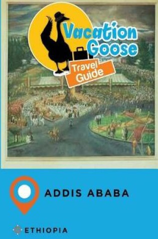 Cover of Vacation Goose Travel Guide Addis Ababa Ethiopia