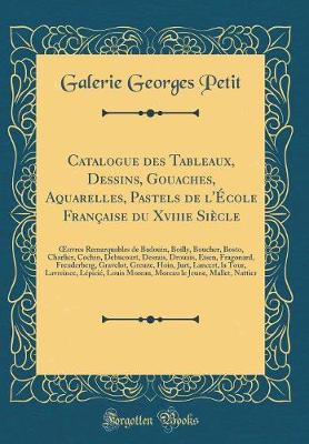 Book cover for Catalogue Des Tableaux, Dessins, Gouaches, Aquarelles, Pastels de l'Ecole Francaise Du Xviiie Siecle