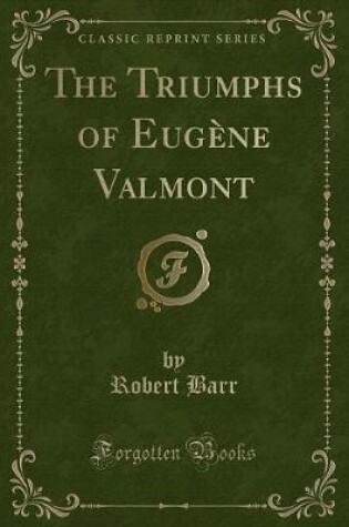 Cover of The Triumphs of Eugène Valmont (Classic Reprint)