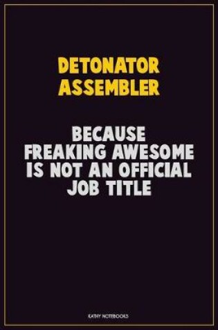 Cover of Detonator Assembler, Because Freaking Awesome Is Not An Official Job Title