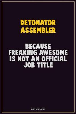 Book cover for Detonator Assembler, Because Freaking Awesome Is Not An Official Job Title