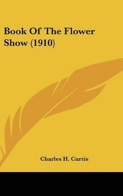 Book cover for Book Of The Flower Show (1910)