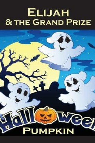 Cover of Elijah & the Grand Prize Halloween Pumpkin (Personalized Books for Children)