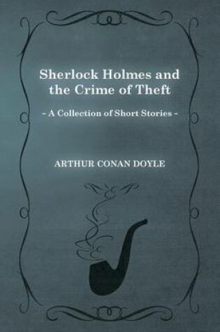 Cover of Sherlock Holmes and the Crime of Theft (A Collection of Short Stories)