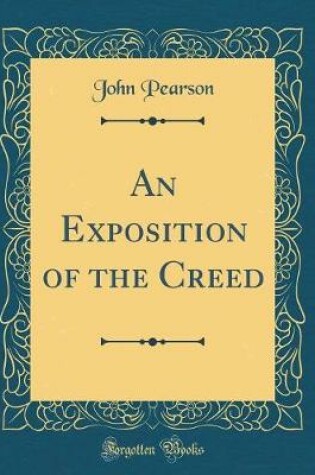 Cover of An Exposition of the Creed (Classic Reprint)