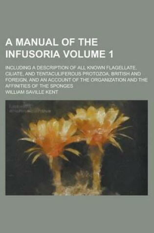 Cover of A Manual of the Infusoria; Including a Description of All Known Flagellate, Ciliate, and Tentaculiferous Protozoa, British and Foreign, and an Accou