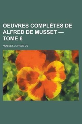 Cover of Oeuvres Completes de Alfred de Musset - Tome 6