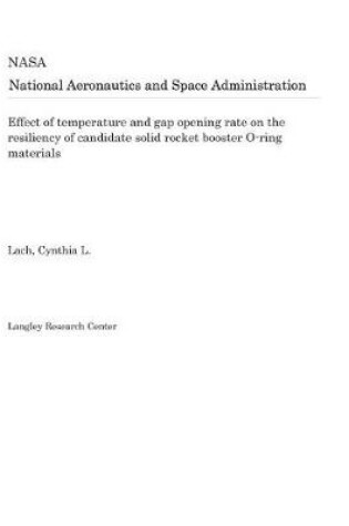 Cover of Effect of Temperature and Gap Opening Rate on the Resiliency of Candidate Solid Rocket Booster O-Ring Materials