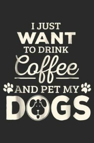 Cover of I Just Want To Drink Coffee and Pet My Dogs