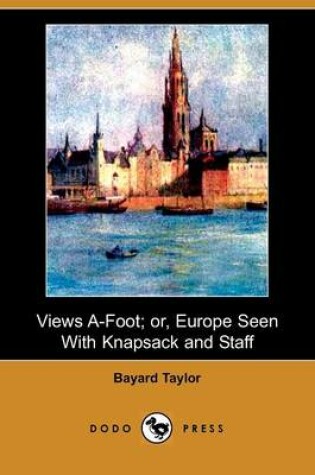 Cover of Views A-Foot; Or, Europe Seen with Knapsack and Staff (Dodo Press)