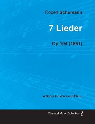 Book cover for 7 Lieder - A Score for Voice and Piano Op.104 (1851)