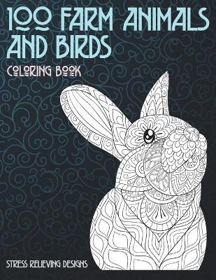 Book cover for 100 Farm Animals and Birds - Coloring Book - Stress Relieving Designs
