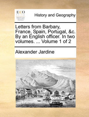 Book cover for Letters from Barbary, France, Spain, Portugal, &C. by an English Officer. in Two Volumes. ... Volume 1 of 2