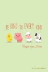 Book cover for Be Kind to Every Kind Vegan 'Cause I Care 2020 Planner