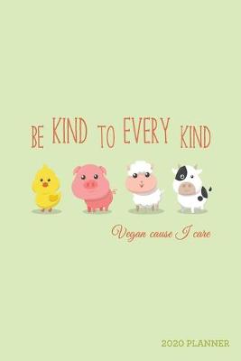 Cover of Be Kind to Every Kind Vegan 'Cause I Care 2020 Planner