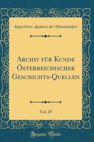 Cover of Archiv Fur Kunde OEsterreichischer Geschichts-Quellen, Vol. 29 (Classic Reprint)