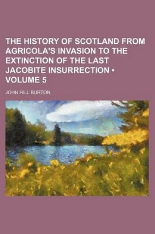 Cover of The History of Scotland from Agricola's Invasion to the Extinction of the Last Jacobite Insurrection (Volume 5)