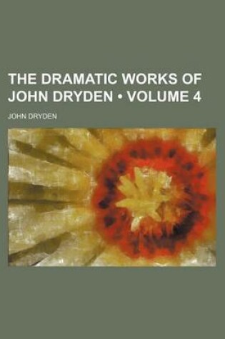 Cover of The Dramatic Works of John Dryden (Volume 4)
