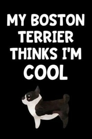 Cover of My Boston Terrier Thinks I'm Cool