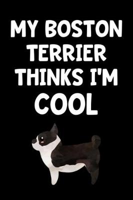 Book cover for My Boston Terrier Thinks I'm Cool