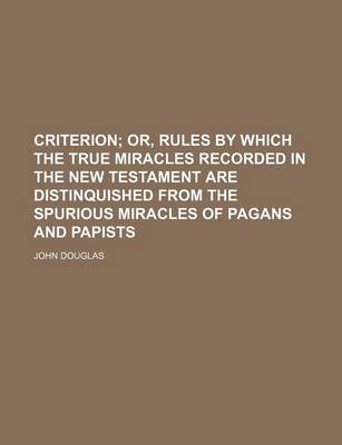 Book cover for Criterion; Or, Rules by Which the True Miracles Recorded in the New Testament Are Distinquished from the Spurious Miracles of Pagans and Papists