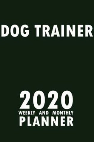 Cover of Dog Trainer 2020 Weekly and Monthly Planner