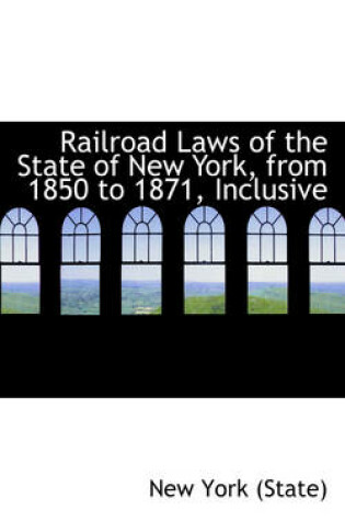 Cover of Railroad Laws of the State of New York, from 1850 to 1871, Inclusive