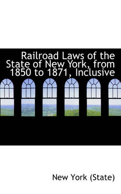 Book cover for Railroad Laws of the State of New York, from 1850 to 1871, Inclusive