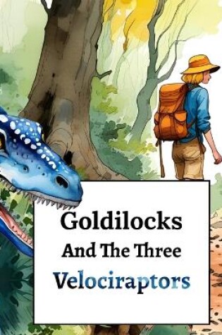 Cover of Goldilocks And The Three Velociraptors