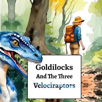 Book cover for Goldilocks And The Three Velociraptors