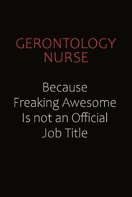 Book cover for Gerontology nurse Because Freaking Awesome Is Not An Official Job Title