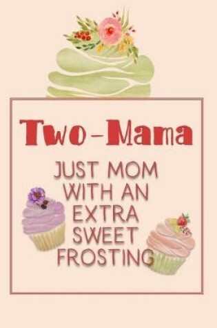 Cover of Two-Mama Just Mom with an Extra Sweet Frosting