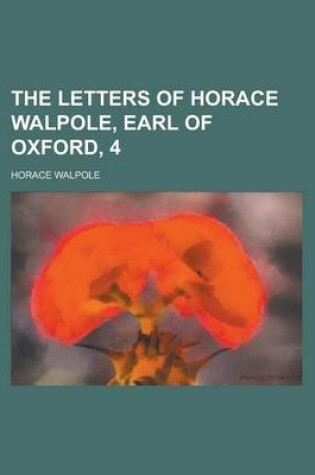 Cover of The Letters of Horace Walpole, Earl of Oxford, 4