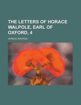 Book cover for The Letters of Horace Walpole, Earl of Oxford, 4