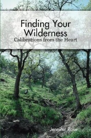 Cover of Finding Your Wilderness ~ Calibrations From The Heart