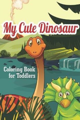 Cover of My Cute Dinosaur Coloring Book For Toddlers