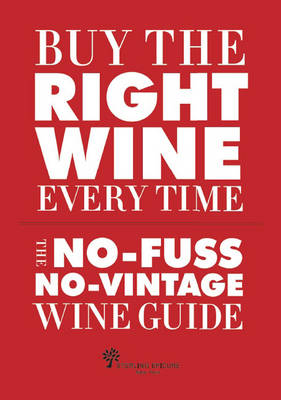 Book cover for Buy the Right Wine Every Time: The No-Fuss, No-Vintage Wine Guide