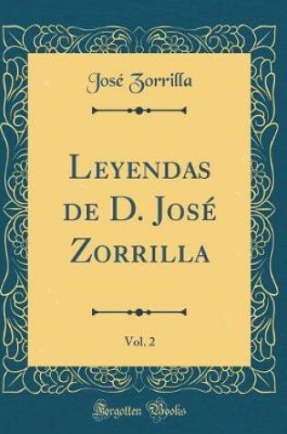 Cover of Leyendas de D. José Zorrilla, Vol. 2 (Classic Reprint)
