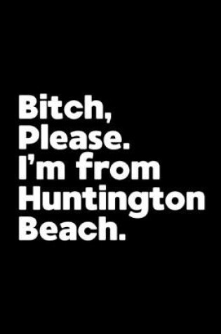 Cover of Bitch, Please. I'm From Huntington Beach.
