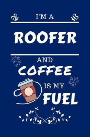 Cover of I'm A Roofer And Coffee Is My Fuel