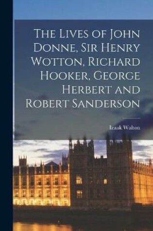 Cover of The Lives of John Donne, Sir Henry Wotton, Richard Hooker, George Herbert and Robert Sanderson