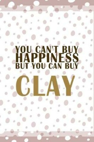 Cover of You Cant Buy Happiness But You Can Buy Clay