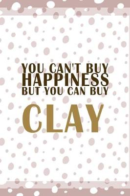 Book cover for You Cant Buy Happiness But You Can Buy Clay